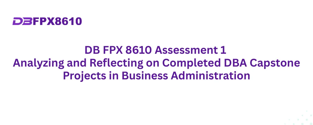 DB FPX 8610 Assessment 1 Analyzing and Reflecting on Completed DBA Capstone Projects in Business Administration