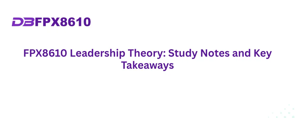 FPX8610 Leadership Theory: Study Notes and Key Takeaways